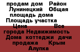 продам дом › Район ­ Лунинецкий › Общая площадь дома ­ 65 › Площадь участка ­ 30 › Цена ­ 520 000 - Все города Недвижимость » Дома, коттеджи, дачи продажа   . Крым,Алупка